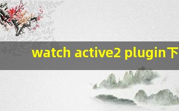 watch active2 plugin下载